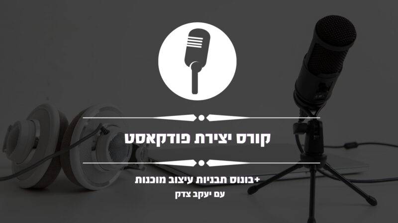 קורס יצירת פודקאסט עם יעקב צדק